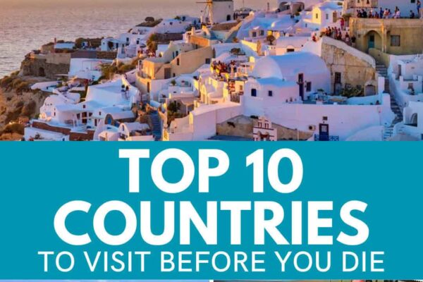 Top 10 Best Countries to Visit Before You Die