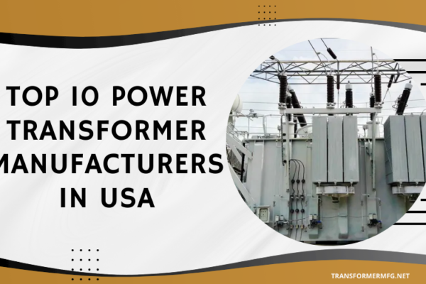 Top 10 Power Transformer Manufacturers in the USA