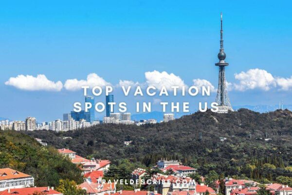Top 10 Most Popular Vacation Spots in the US