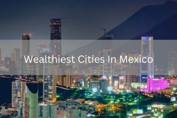 Top 10 Richest Cities in Mexico Ranked