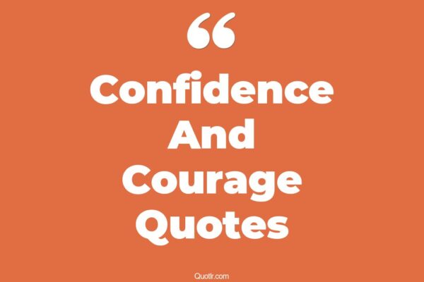 Top 10 Courage Quotes That Inspire Instant Confidence