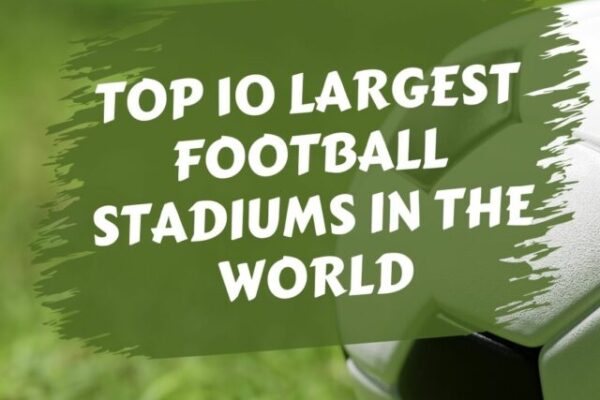 Top 10 Largest Football Stadiums Ever Built