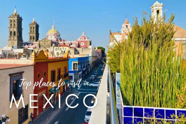Top 10 Places to Visit in Mexico You’ll Love Instantly