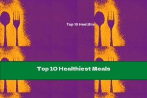 Top 10 Healthiest Meals to Improve Your Lifestyle